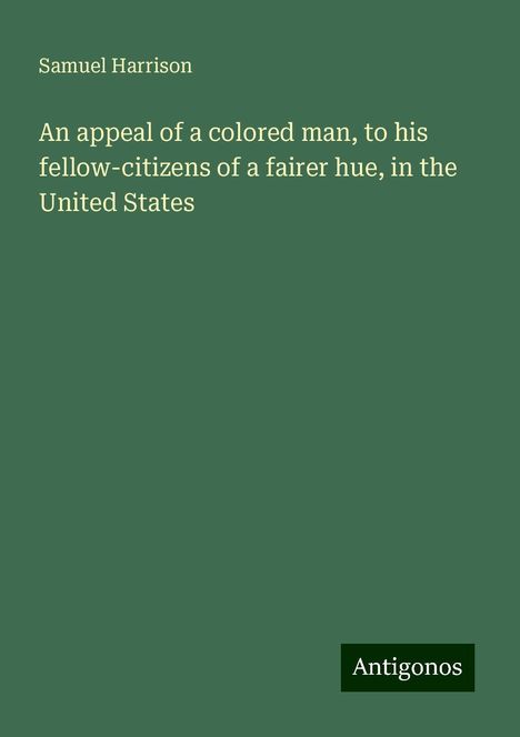 Samuel Harrison: An appeal of a colored man, to his fellow-citizens of a fairer hue, in the United States, Buch