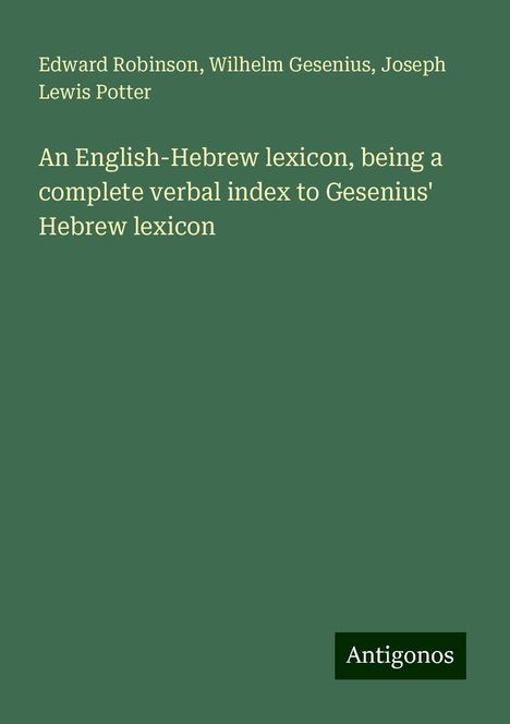 Edward Robinson: An English-Hebrew lexicon, being a complete verbal index to Gesenius' Hebrew lexicon, Buch