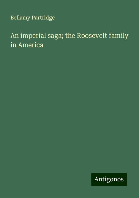 Bellamy Partridge: An imperial saga; the Roosevelt family in America, Buch