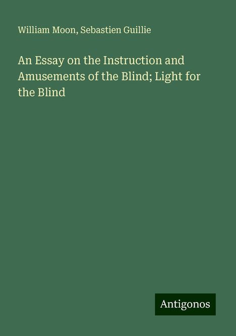 William Moon: An Essay on the Instruction and Amusements of the Blind; Light for the Blind, Buch