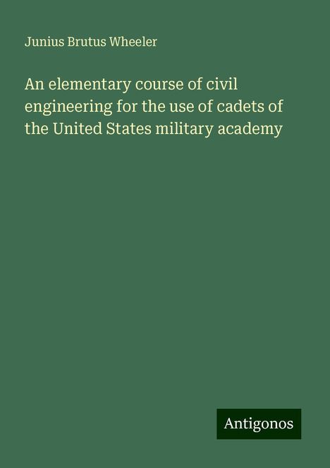 Junius Brutus Wheeler: An elementary course of civil engineering for the use of cadets of the United States military academy, Buch