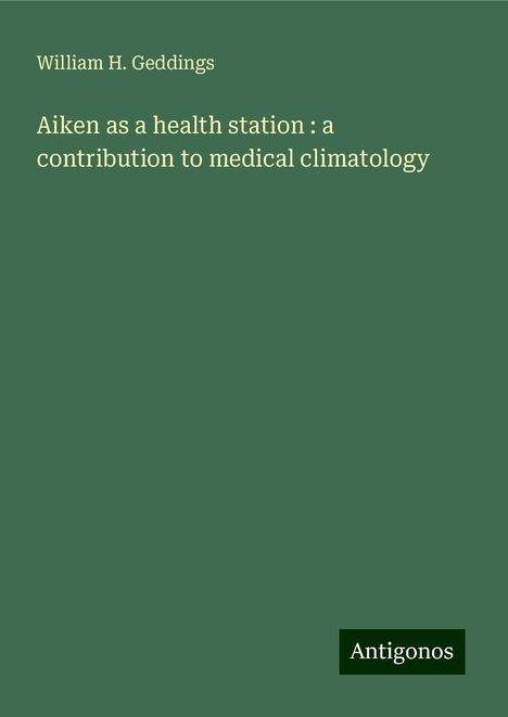 William H. Geddings: Aiken as a health station : a contribution to medical climatology, Buch