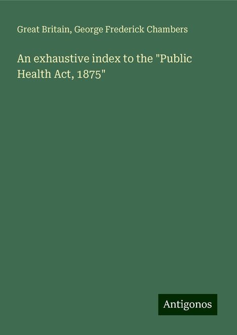 Great Britain: An exhaustive index to the "Public Health Act, 1875", Buch