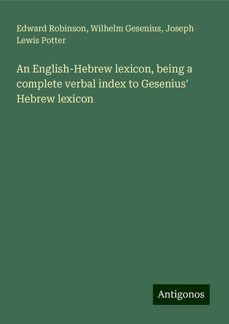 Edward Robinson: An English-Hebrew lexicon, being a complete verbal index to Gesenius' Hebrew lexicon, Buch