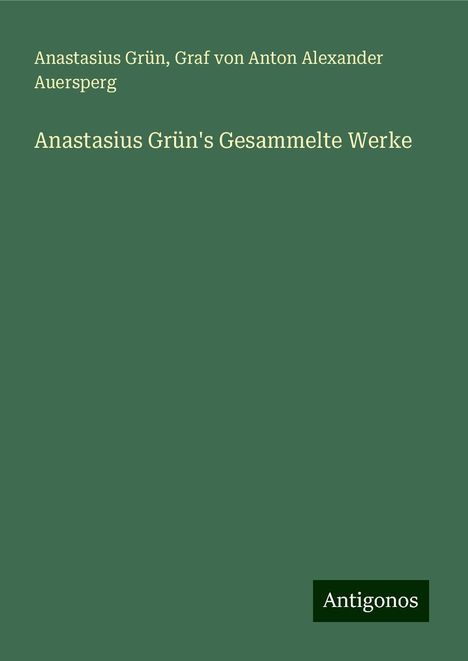 Anastasius Grün: Anastasius Grün's Gesammelte Werke, Buch