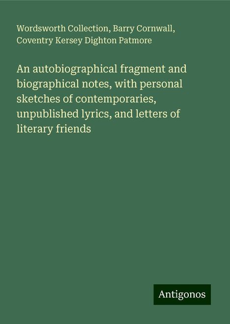 Wordsworth Collection: An autobiographical fragment and biographical notes, with personal sketches of contemporaries, unpublished lyrics, and letters of literary friends, Buch