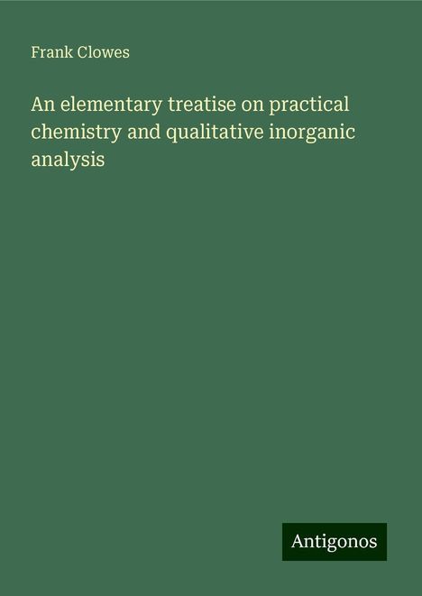 Frank Clowes: An elementary treatise on practical chemistry and qualitative inorganic analysis, Buch