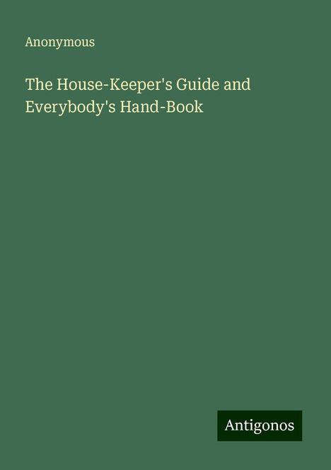 Anonymous: The House-Keeper's Guide and Everybody's Hand-Book, Buch