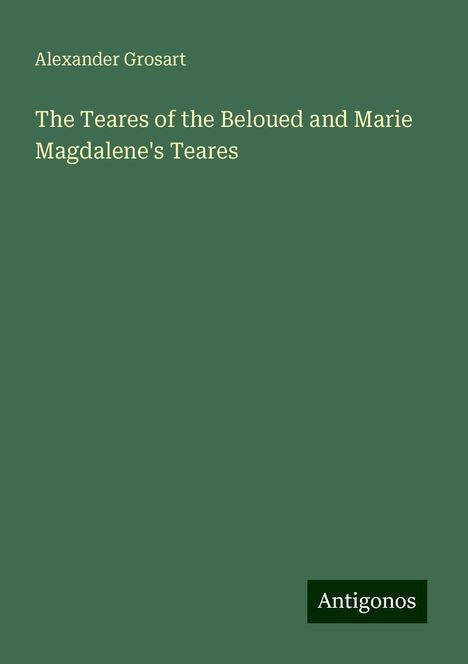 Alexander Grosart: The Teares of the Beloued and Marie Magdalene's Teares, Buch