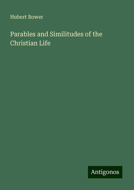 Hubert Bower: Parables and Similitudes of the Christian Life, Buch