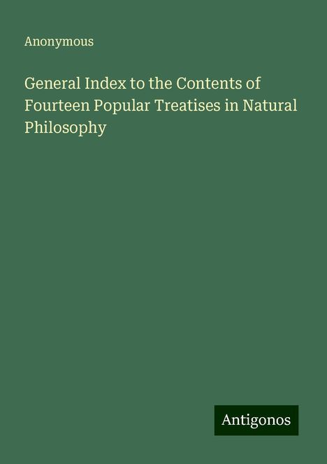 Anonymous: General Index to the Contents of Fourteen Popular Treatises in Natural Philosophy, Buch