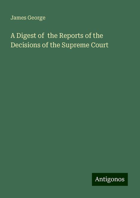 James George: A Digest of the Reports of the Decisions of the Supreme Court, Buch