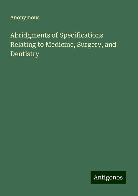 Anonymous: Abridgments of Specifications Relating to Medicine, Surgery, and Dentistry, Buch