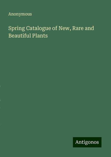 Anonymous: Spring Catalogue of New, Rare and Beautiful Plants, Buch