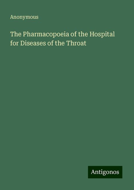 Anonymous: The Pharmacopoeia of the Hospital for Diseases of the Throat, Buch