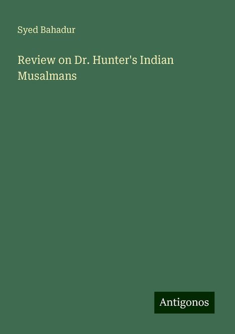 Syed Bahadur: Review on Dr. Hunter's Indian Musalmans, Buch