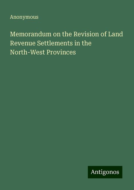 Anonymous: Memorandum on the Revision of Land Revenue Settlements in the North-West Provinces, Buch