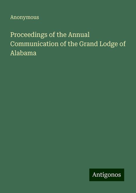 Anonymous: Proceedings of the Annual Communication of the Grand Lodge of Alabama, Buch