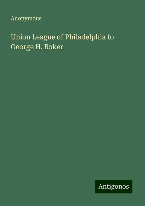 Anonymous: Union League of Philadelphia to George H. Boker, Buch