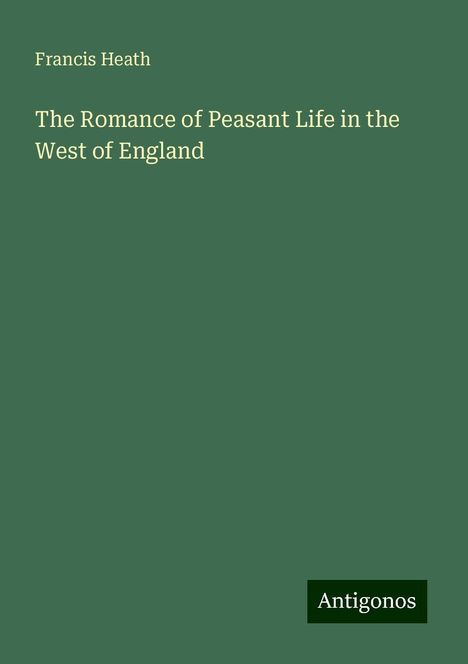 Francis Heath: The Romance of Peasant Life in the West of England, Buch