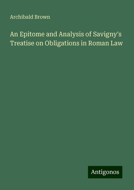 Archibald Brown: An Epitome and Analysis of Savigny's Treatise on Obligations in Roman Law, Buch