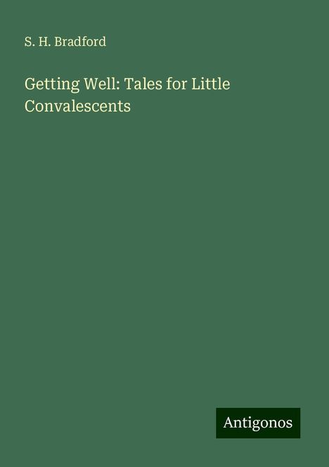 S. H. Bradford: Getting Well: Tales for Little Convalescents, Buch