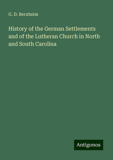 G. D. Bernheim: History of the German Settlements and of the Lutheran Church in North and South Carolina, Buch