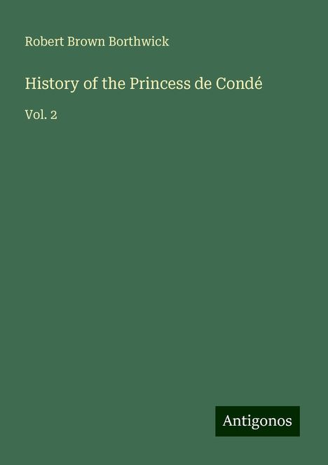 Robert Brown Borthwick: History of the Princess de Condé, Buch