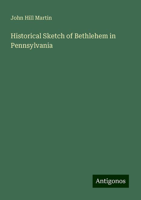 John Hill Martin: Historical Sketch of Bethlehem in Pennsylvania, Buch