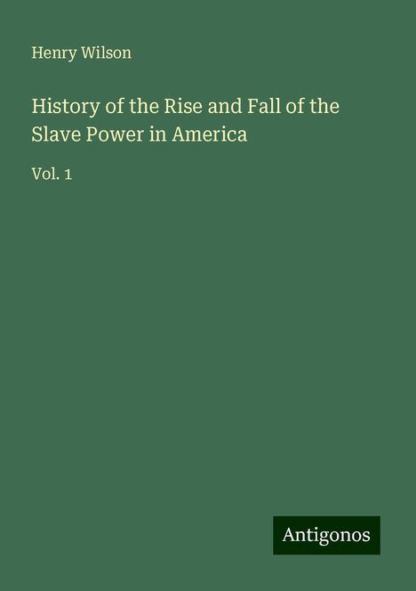 Henry Wilson: History of the Rise and Fall of the Slave Power in America, Buch