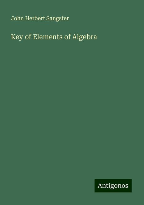 John Herbert Sangster: Key of Elements of Algebra, Buch