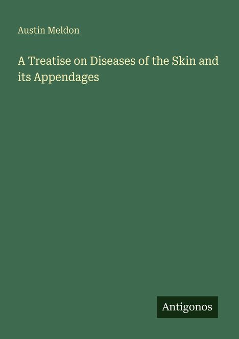 Text: "Austin Meldon. A Treatise on Diseases of the Skin and its Appendages." Unten rechts "Antigonos." Hintergrund: Dunkelgrün.