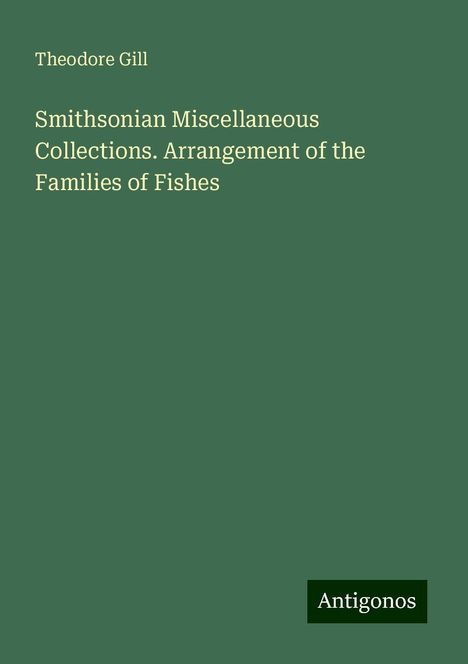 Theodore Gill: Smithsonian Miscellaneous Collections. Arrangement of the Families of Fishes, Buch