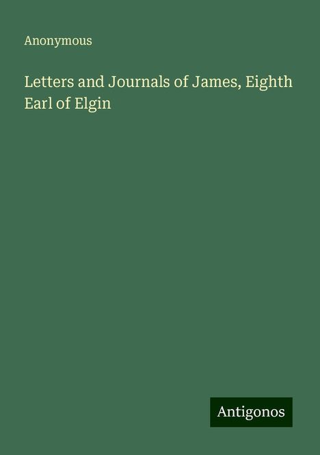 Anonymous: Letters and Journals of James, Eighth Earl of Elgin, Buch