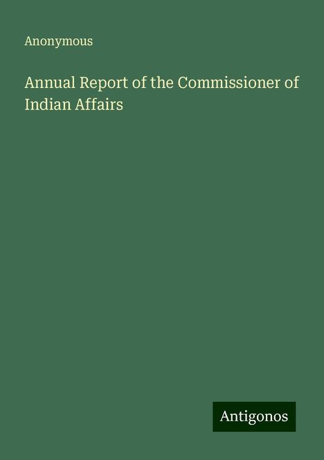 Anonymous: Annual Report of the Commissioner of Indian Affairs, Buch