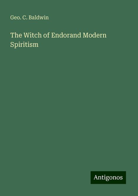 Geo. C. Baldwin: The Witch of Endorand Modern Spiritism, Buch