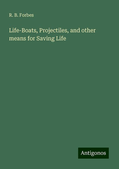 R. B. Forbes: Life-Boats, Projectiles, and other means for Saving Life, Buch