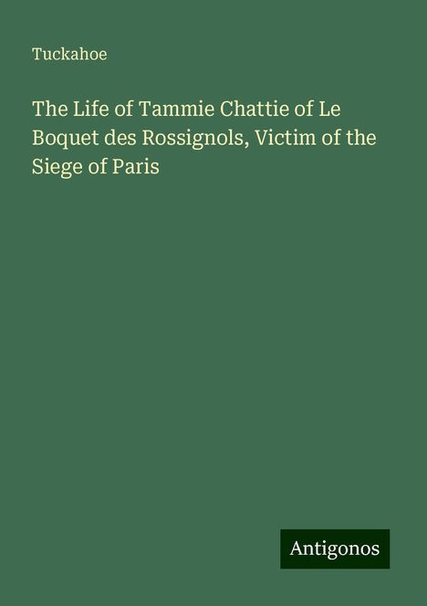 Tuckahoe: The Life of Tammie Chattie of Le Boquet des Rossignols, Victim of the Siege of Paris, Buch