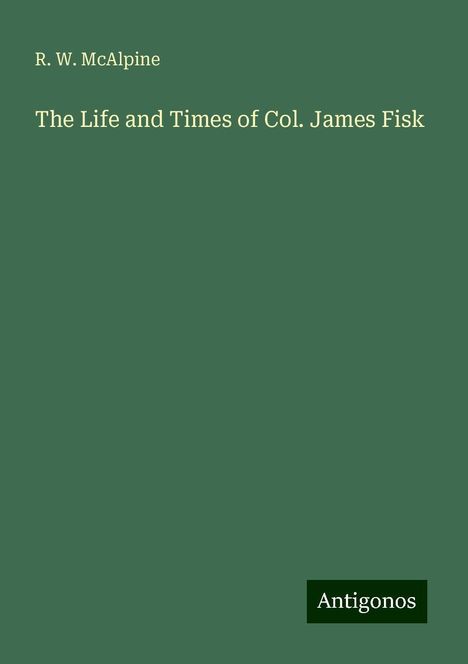 R. W. Mcalpine: The Life and Times of Col. James Fisk, Buch