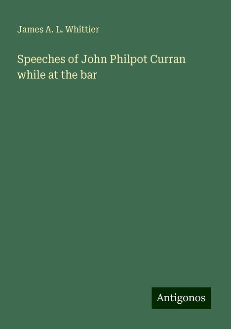 James A. L. Whittier: Speeches of John Philpot Curran while at the bar, Buch