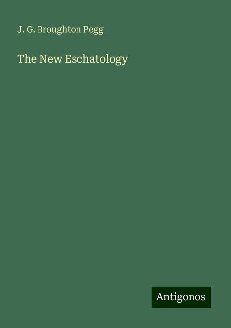 J. G. Broughton Pegg: The New Eschatology, Buch