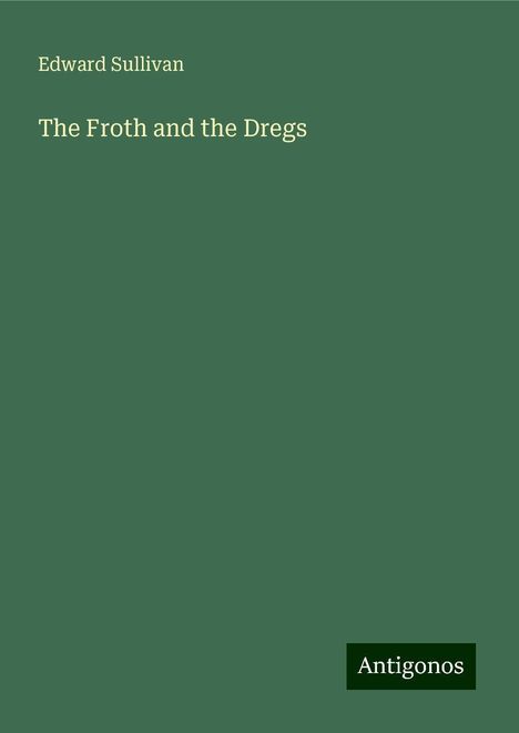 Edward Sullivan: The Froth and the Dregs, Buch