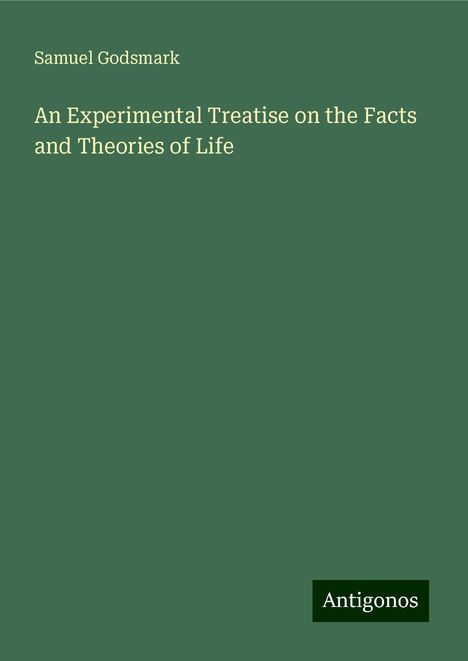 Samuel Godsmark: An Experimental Treatise on the Facts and Theories of Life, Buch