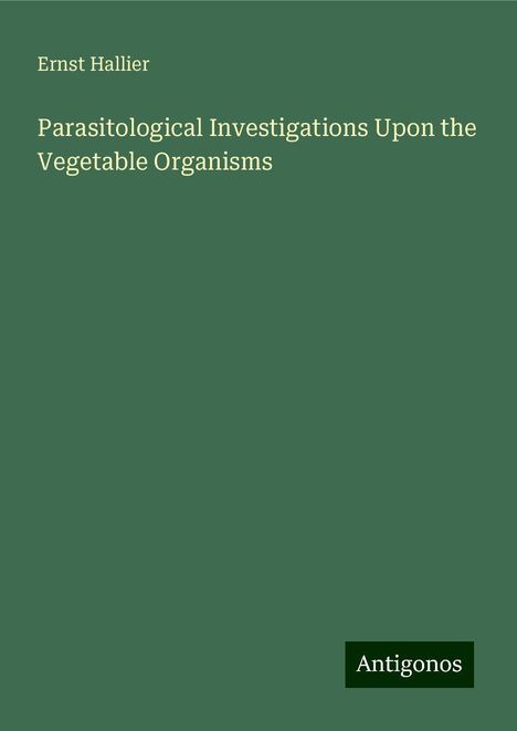 Ernst Hallier: Parasitological Investigations Upon the Vegetable Organisms, Buch