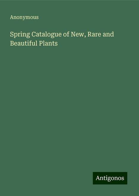 Anonymous: Spring Catalogue of New, Rare and Beautiful Plants, Buch