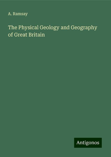 A. Ramsay: The Physical Geology and Geography of Great Britain, Buch