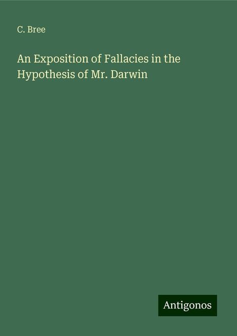 C. Bree: An Exposition of Fallacies in the Hypothesis of Mr. Darwin, Buch