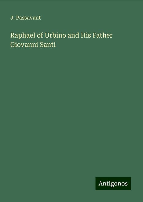 J. Passavant: Raphael of Urbino and His Father Giovanni Santi, Buch