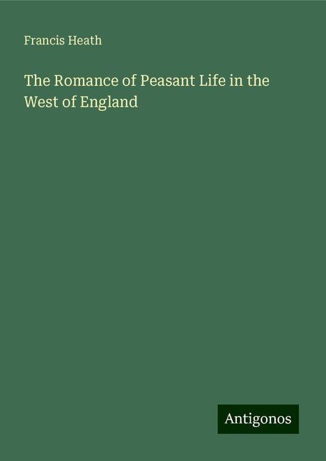 Francis Heath: The Romance of Peasant Life in the West of England, Buch