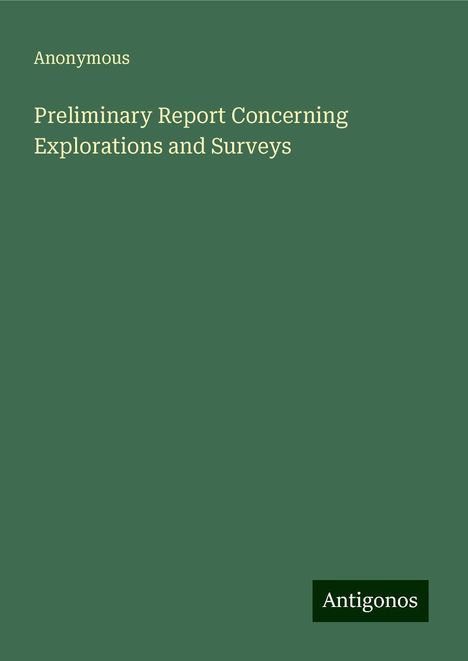 Anonymous: Preliminary Report Concerning Explorations and Surveys, Buch